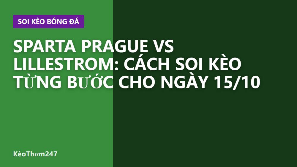 Sparta Prague vs Lillestrom: Cách soi kèo từng bước cho ngày 15/10